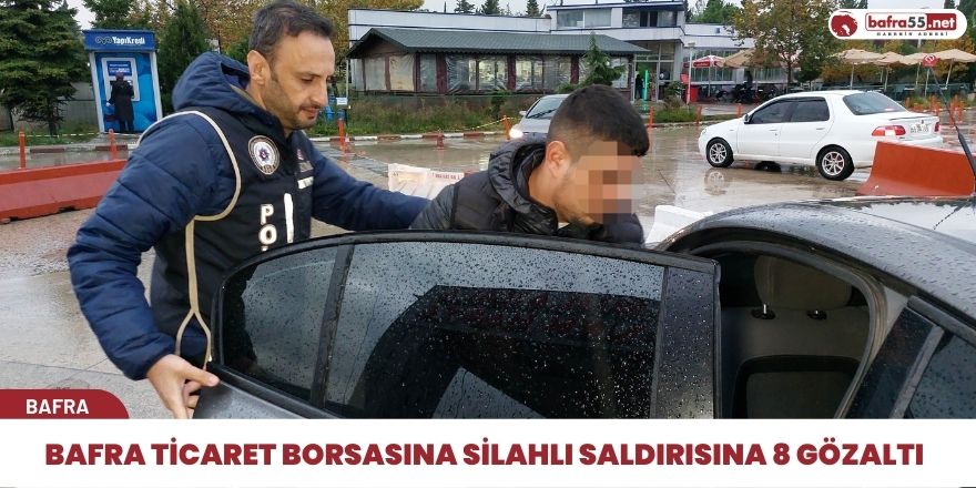 Bafra Ticaret Borsasına silahlı saldırısına 8 gözaltı