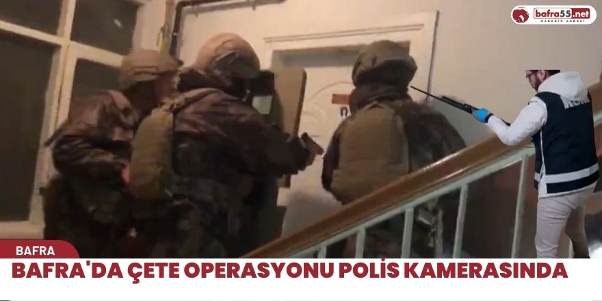 Bafra'da çete operasyonu polis kamerasında