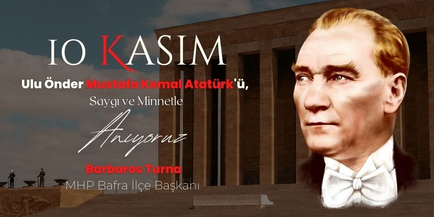 MHP Bafra İlçe Başkanı Barbaros Turna 10 Kasım Mesajı