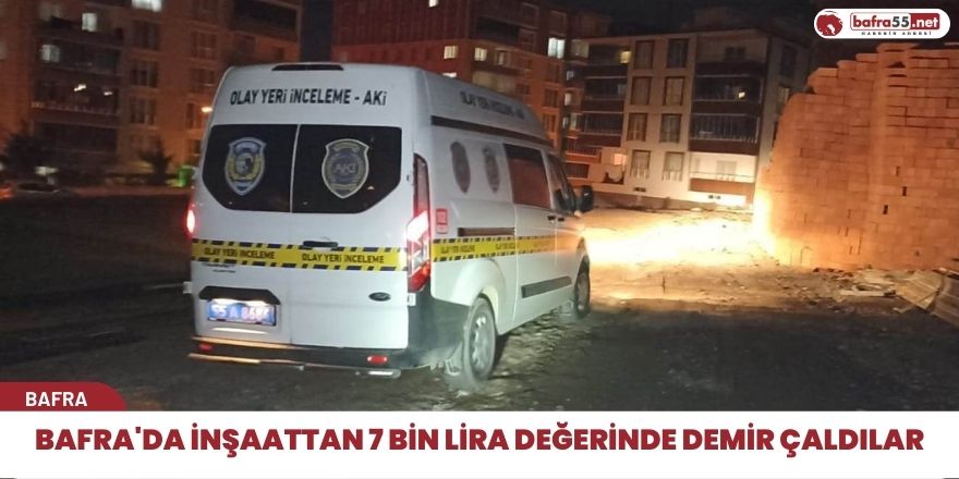 Bafra'da inşaattan 7 bin lira değerinde demir çaldılar