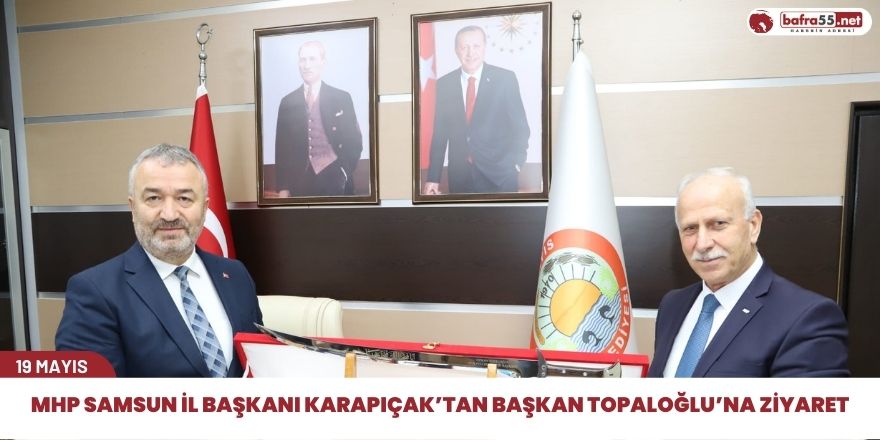 MHP Samsun İl Başkanı Karapıçak’tan Başkan Topaloğlu’na Ziyaret