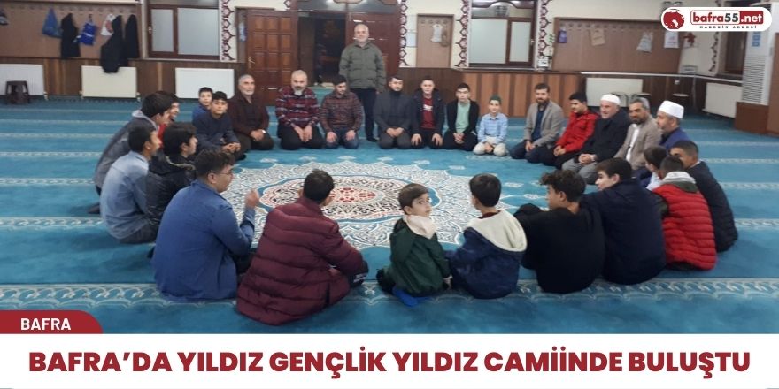 Bafra’da Yıldız Gençlik Yıldız Camiinde Buluştu