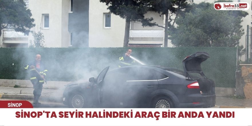 Sinop'ta seyir halindeki araç bir anda yandı