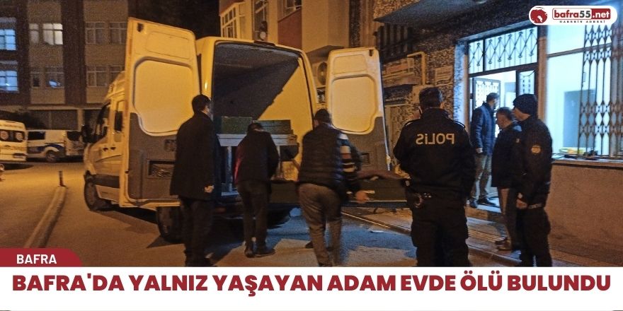 Bafra'da yalnız yaşayan adam evde ölü bulundu