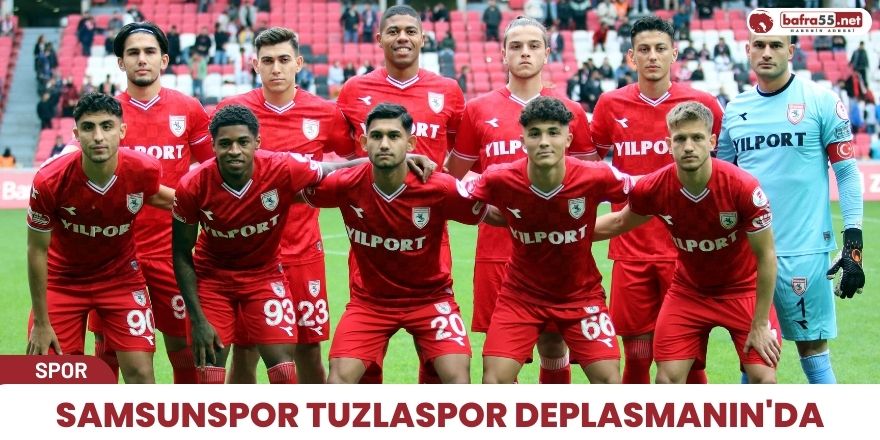 Samsunspor Tuzlaspor deplasmanın'da