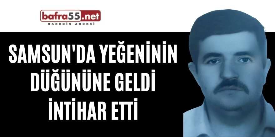 Samsun'da yeğeninin düğününe geldi intihar etti