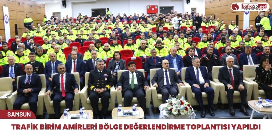 Samsun'da Trafik Birim Amirleri Bölge Değerlendirme Toplantısı yapıldı