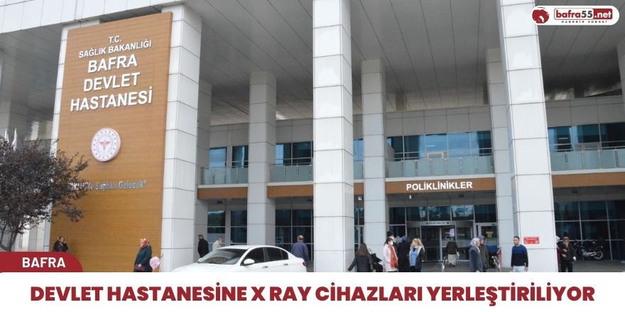 Bafra Devlet Hastanesine X Ray Cihazları Yerleştiriliyor
