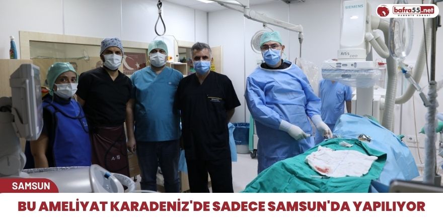 Bu amaliyat Karadenizde sadece Samsun'da yapılıyor