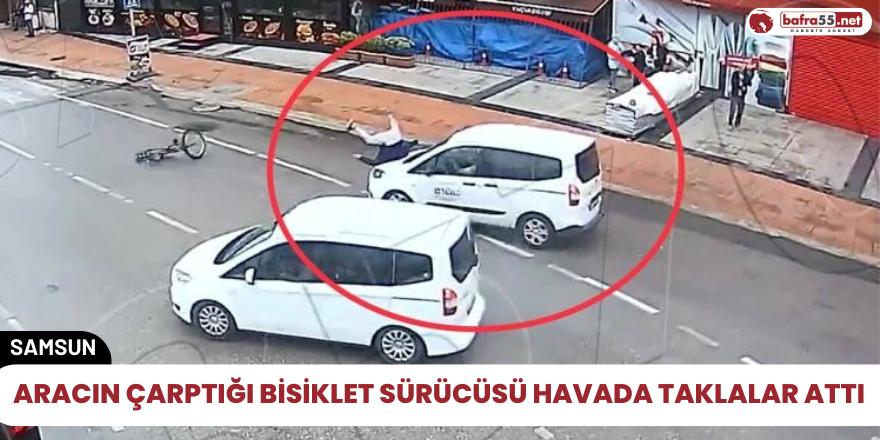 Samsun'da ticari aracın çarptığı bisiklet sürücüsü havada taklalar attı