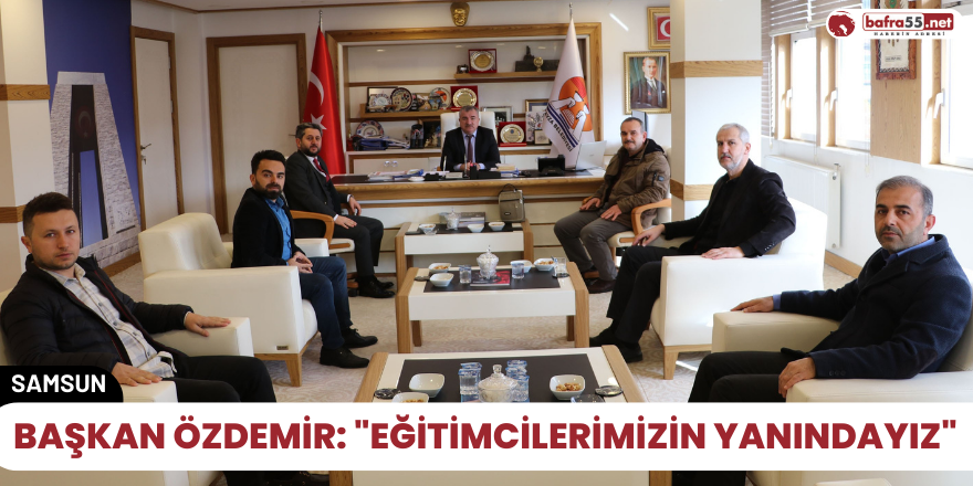 Başkan Özdemir: "Eğitimcilerimizin yanındayız"