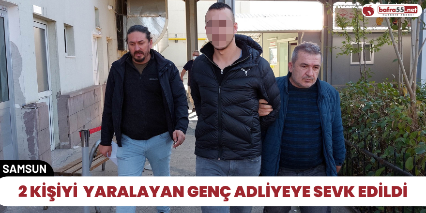 2 kişiyi  yaralayan genç Adliyeye sevk edildi