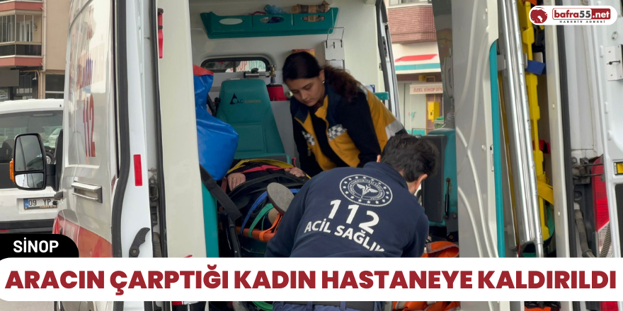 Aracın çarptığı kadın hastaneye kaldırıldı