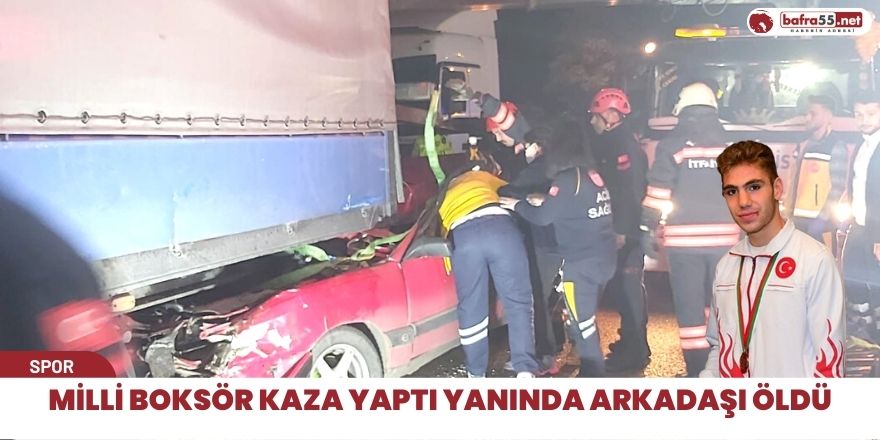 Milli Boksör kaza yaptı yanında arkadaşı öldü