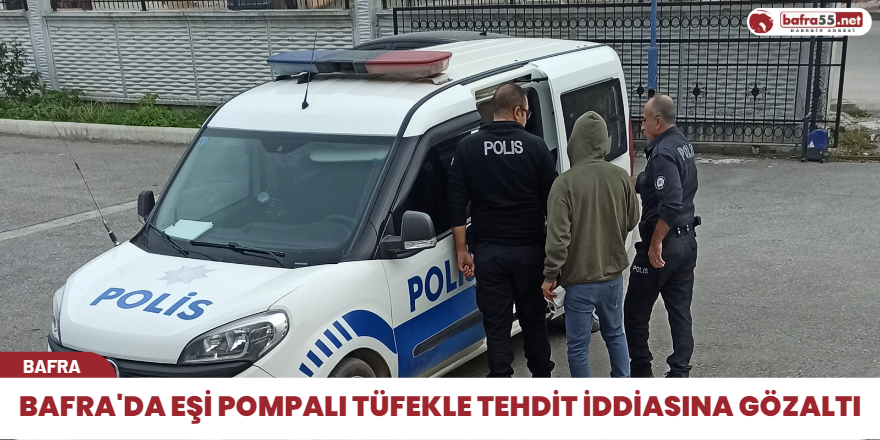 Bafra'da eşi pompalı tüfekle tehdit iddiasına gözaltı