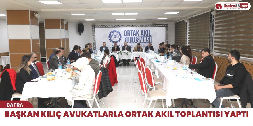 Başkan Kılıç Avukatlarla Ortak Akıl toplantısı yaptı