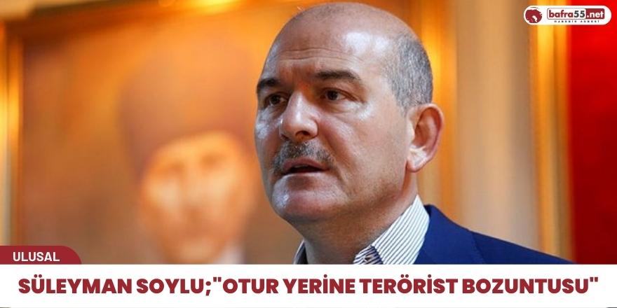 Süleyman Soylu; "Otur yerine terörist bozuntusu"