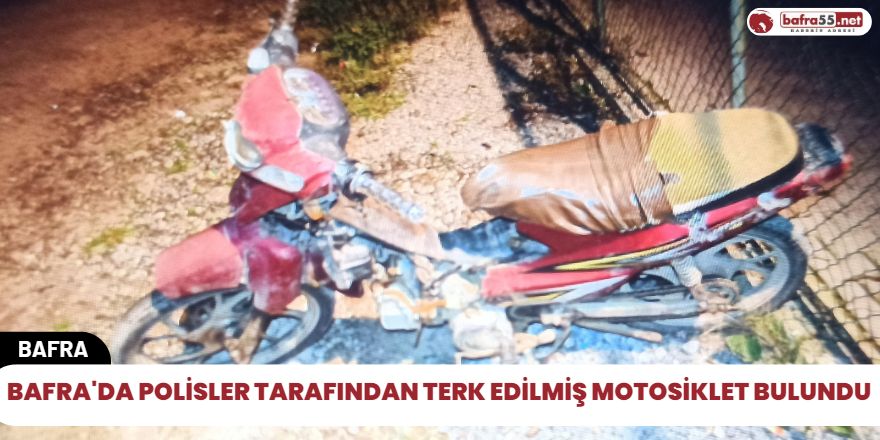 Bafra'da polisler tarafından Terk edilmiş motosiklet bulundu