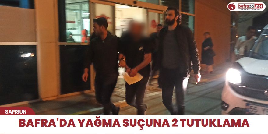 Bafra'da yağma suçuna 2 tutuklama