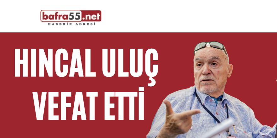 HINCAL ULUÇ VEFAT ETTİ