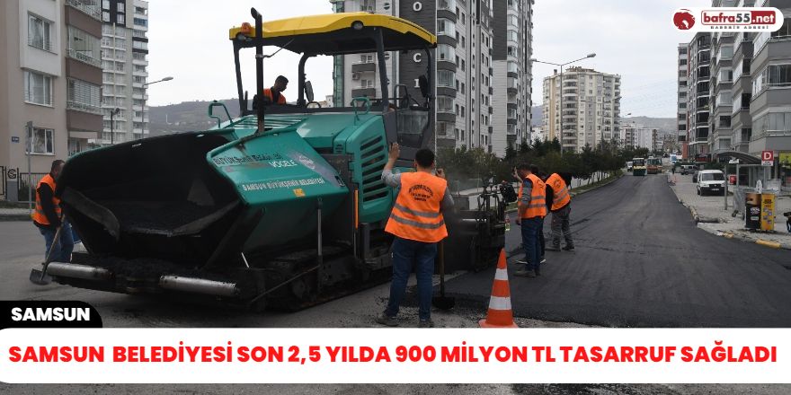 Samsun  Belediyesi son 2,5 yılda 900 milyon TL tasarruf sağladı