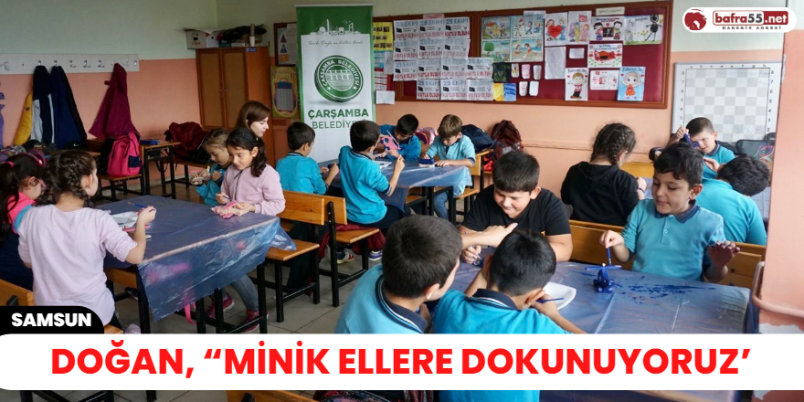 Doğan, “Minik Ellere Dokunuyoruz’