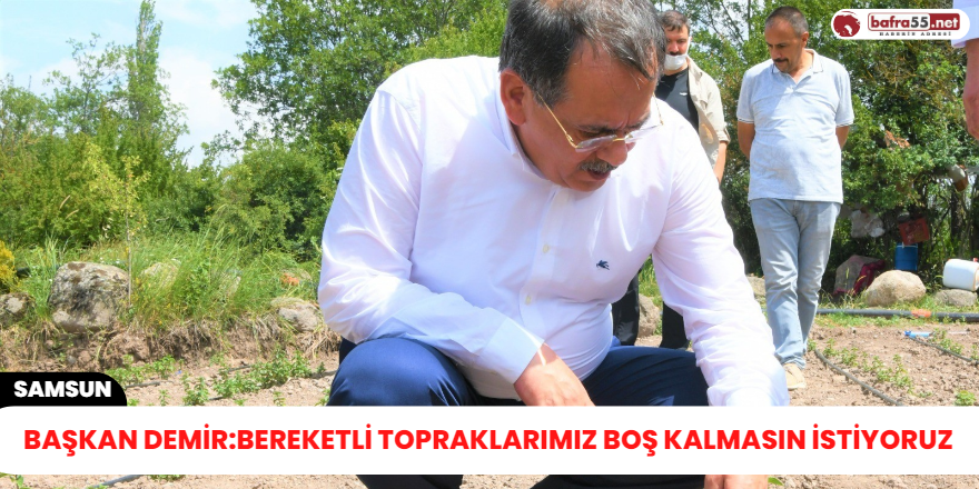 Başkan Demir: Bereketli topraklarımız boş kalmasın istiyoruz