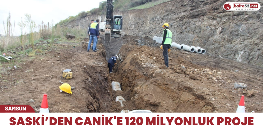 SASKİ’den Canik'e 120 milyonluk proje