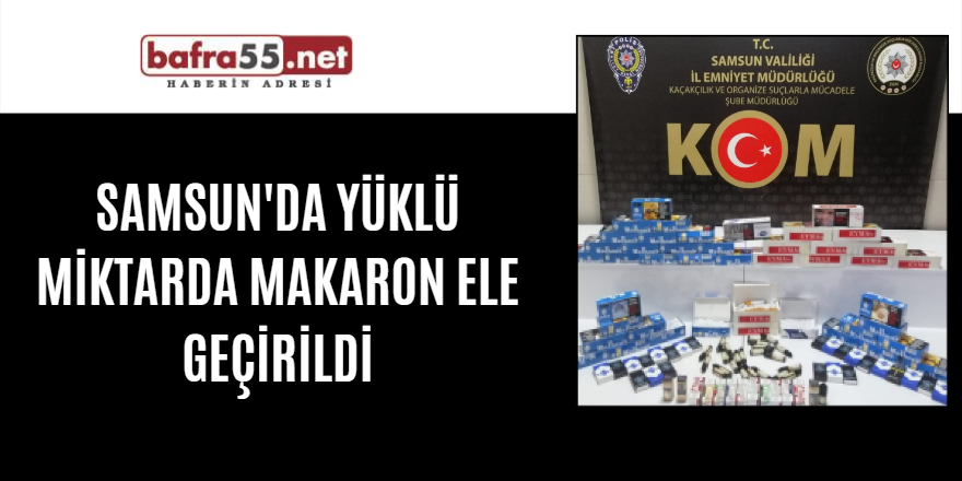 Samsun'da yüklü miktarda makaron ele geçirildi