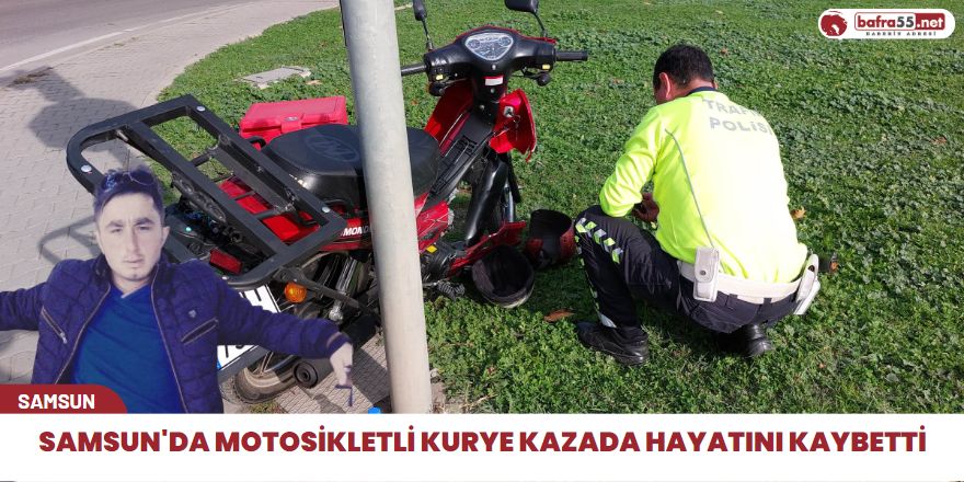 Samsun'da motosikletli kurye kazada hayatını kaybetti