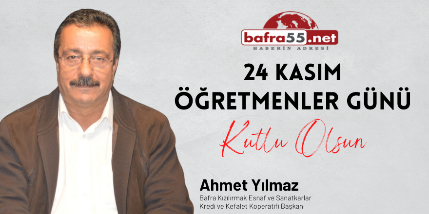 Bafra Kızılırmak Esnaf Kefalet Kooperatif Başkanı Ahmet Yılmaz 24 Kasım’a özel mesaj yayımladı