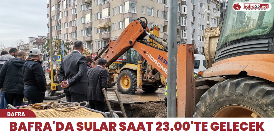 Bafra'da sular saat 23:00'te gelecek