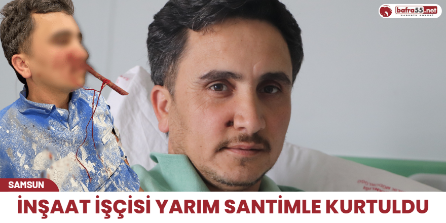 İnşaat işçisi yarım santimle kurtuldu