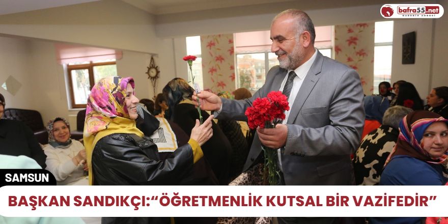 Başkan Sandıkçı: “Öğretmenlik kutsal bir vazifedir”