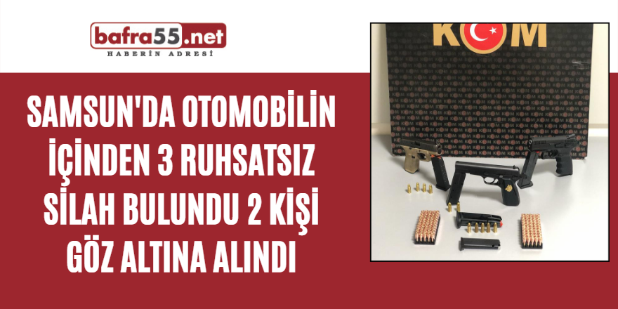 Samsun'da Otomobilin içinden 3 ruhsatsız silah bulundu 2 kişi göz altına alındı