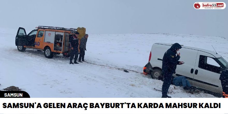 Samsun'a gelen araç Bayburt'ta karda mahsur kaldı