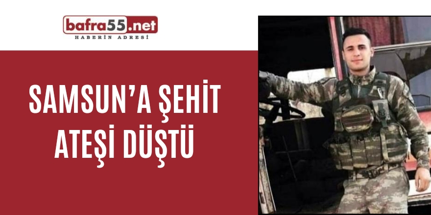 Samsun’a şehit ateşi düştü