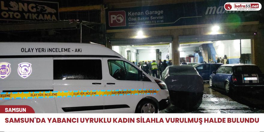 Samsun'da yabancı uyruklu kadın silahla vurulmuş halde bulundu