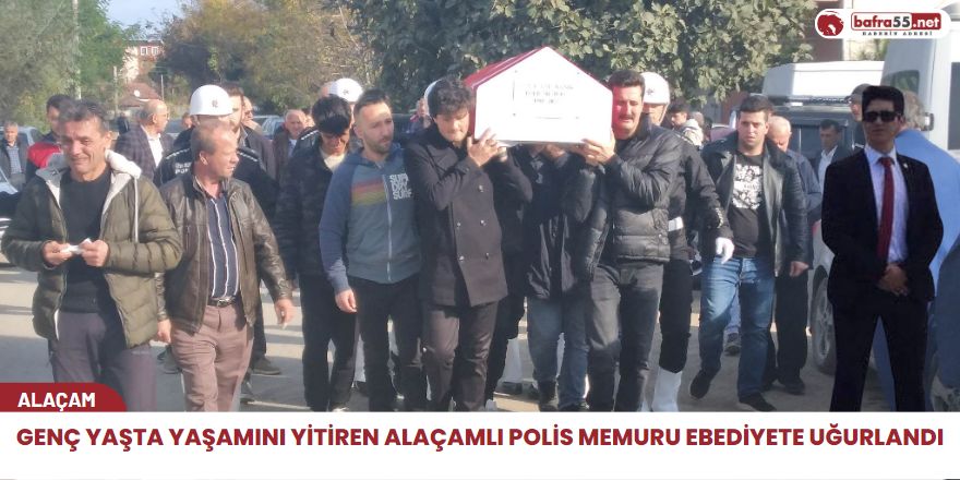 Genç yaşta yaşamını yitiren Alaçamlı polis memuru ebediyete uğurlandı