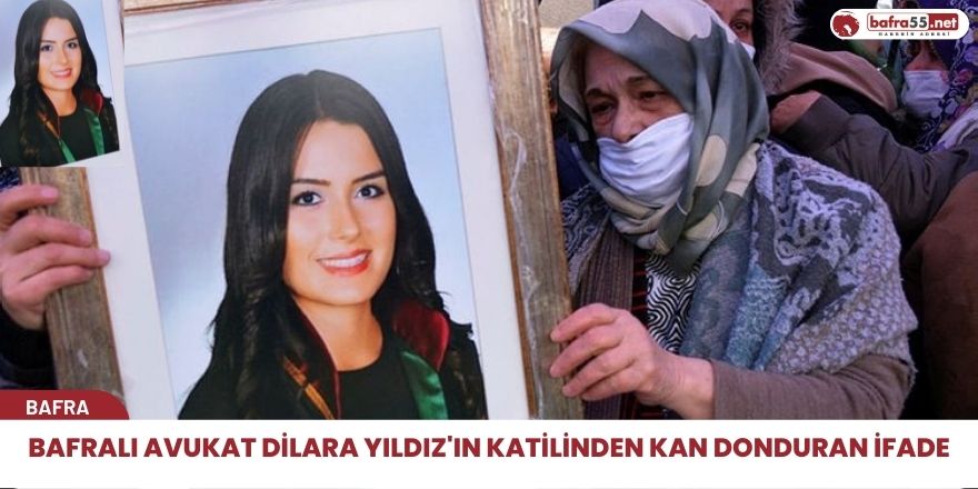 Bafralı avukat Dilara yıldız'ın katilinden kan donduran ifade