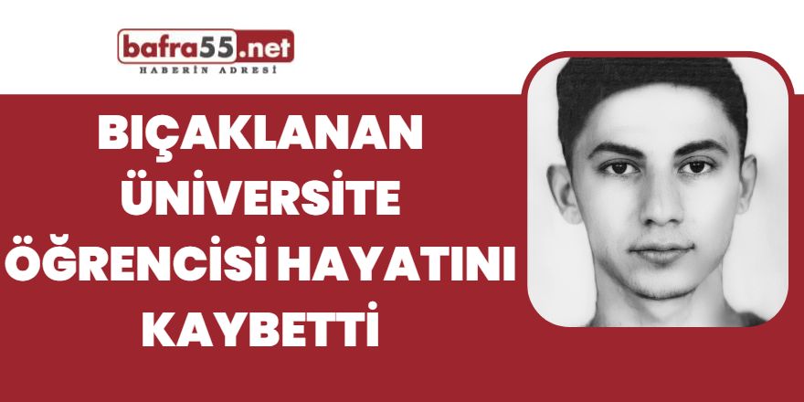 Bıçaklanan üniversite öğrencisi hayatını kaybetti