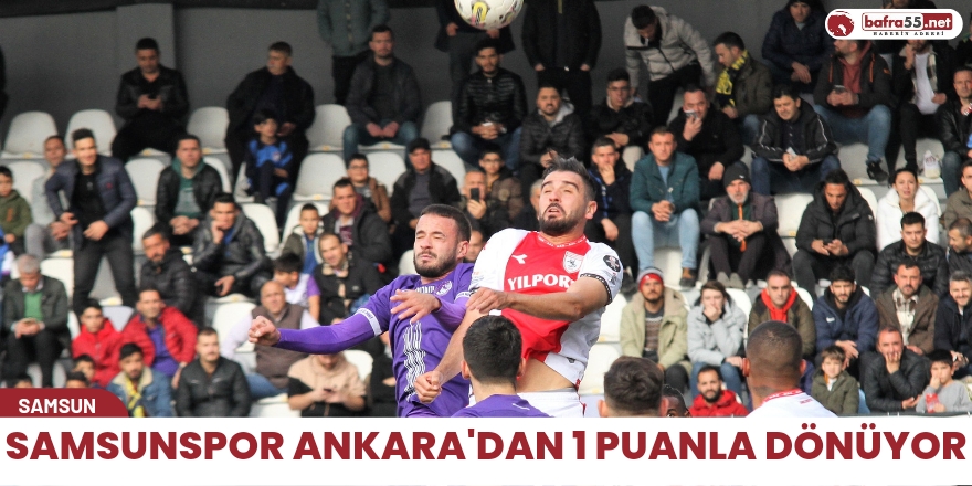 Samsunspor Ankara'dan 1 puanla dönüyor