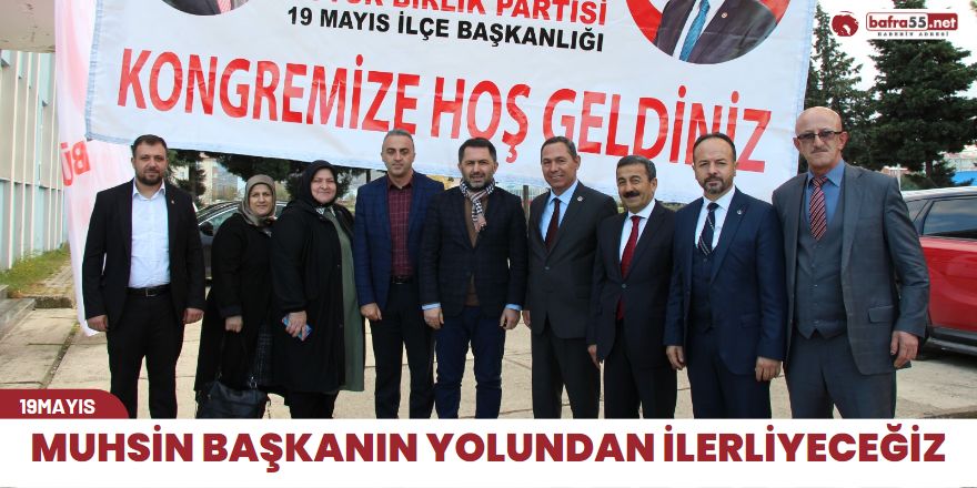 MUHSİN BAŞKANIN YOLUNDAN İLERLİYECEĞİZ