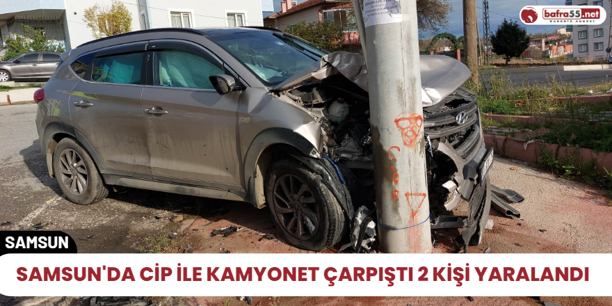 Samsun'da cip ile kamyonet çarpıştı 2 kişi yaralandı