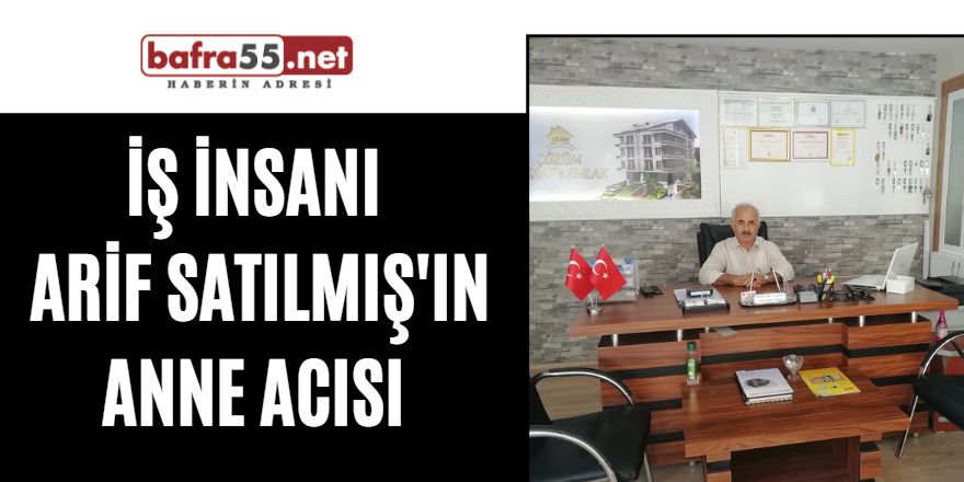 İş insanı Arif Satılmış'ın anne acısı