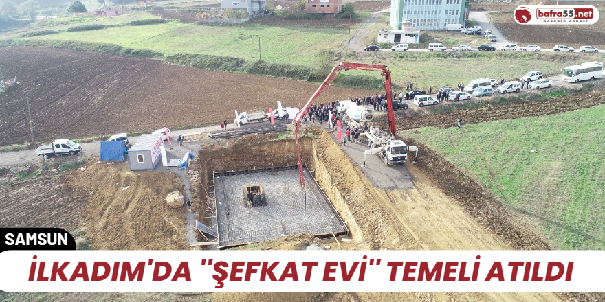 İlkadım'da ''Şefkat Evi'' Temeli atıldı