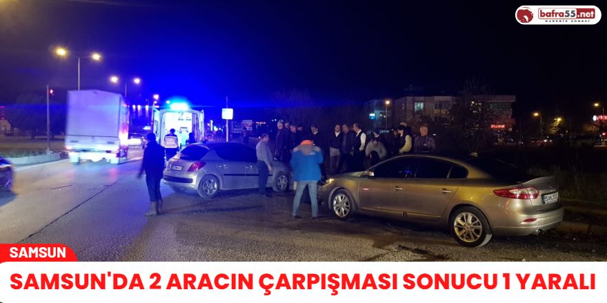 Samsun'da 2 aracın çarpışması sonucu 1 yaralı