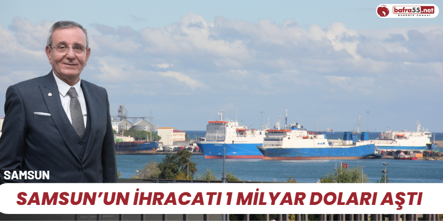 Samsun’un ihracatı 1 milyar doları aştı