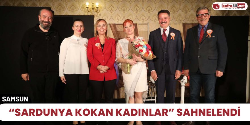 “Sardunya Kokan Kadınlar” sahnelendi