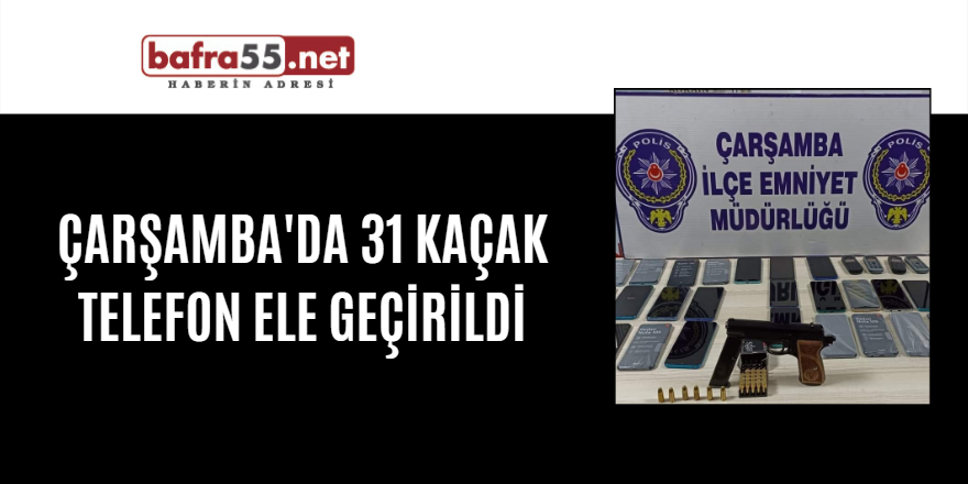 Çarşamba'da 31 kaçak telefon ele geçirildi